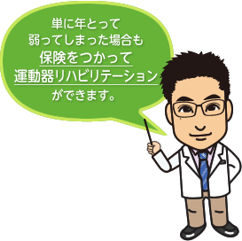 単に年とって弱ってしまった場合も保険をつかって運動器リハビリテーションができます。